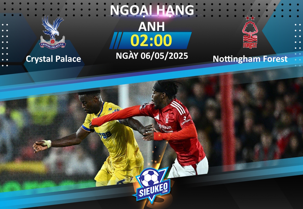 Soi kèo bóng đá Crystal Palace vs Nottingham Forest 02h00 ngày 06/05/2025: Đại bàng lại “bay”