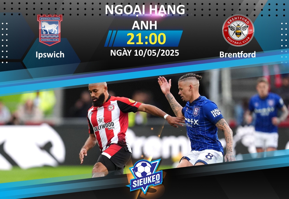Soi kèo bóng đá Ipswich vs Brentford 21h00 ngày 10/05/2025: Tiếp đà hưng phấn