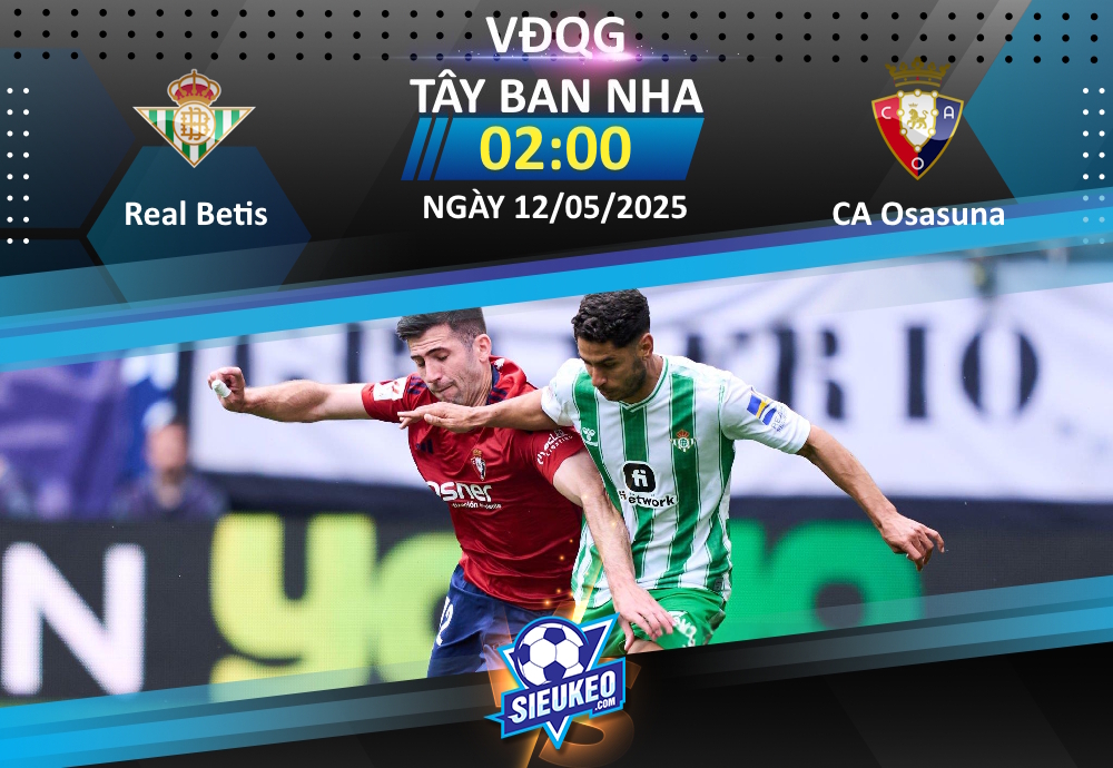 Soi kèo bóng đá Real Betis vs CA Osasuna 02h00 ngày 12/05/2025: Ai cản nổi “anh Long”?